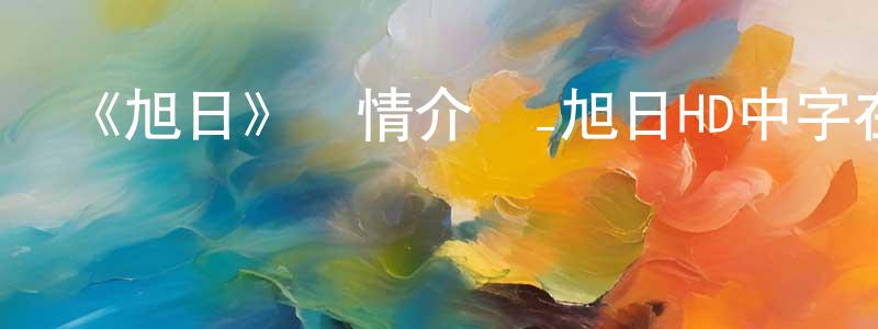 《旭日》詳情介紹_旭日HD中字在線觀看_旭日迅雷下載_動漫劇場 程時平的blog